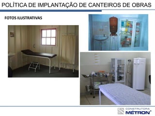 POLÍTICA DE IMPLANTAÇÃO DE CANTEIROS DE OBRAS
FOTOS ILUSTRATIVAS
 