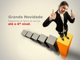 Grande Novidade
Pagamento de bônus de serviço
até o 6º nível.
 