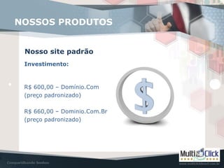 Investimento:
Nosso site padrão
NOSSOS PRODUTOS
R$ 600,00 – Domínio.Com
(preço padronizado)
R$ 660,00 – Dominio.Com.Br
(preço padronizado)
 
