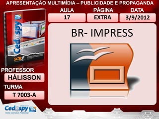 APRESENTAÇÃO MULTIMÍDIA – PUBLICIDADE E PROPAGANDA


                   17        EXTRA      3/9/2012

                        BR- IMPRESS


HÁLISSON

  T 7003-A
 