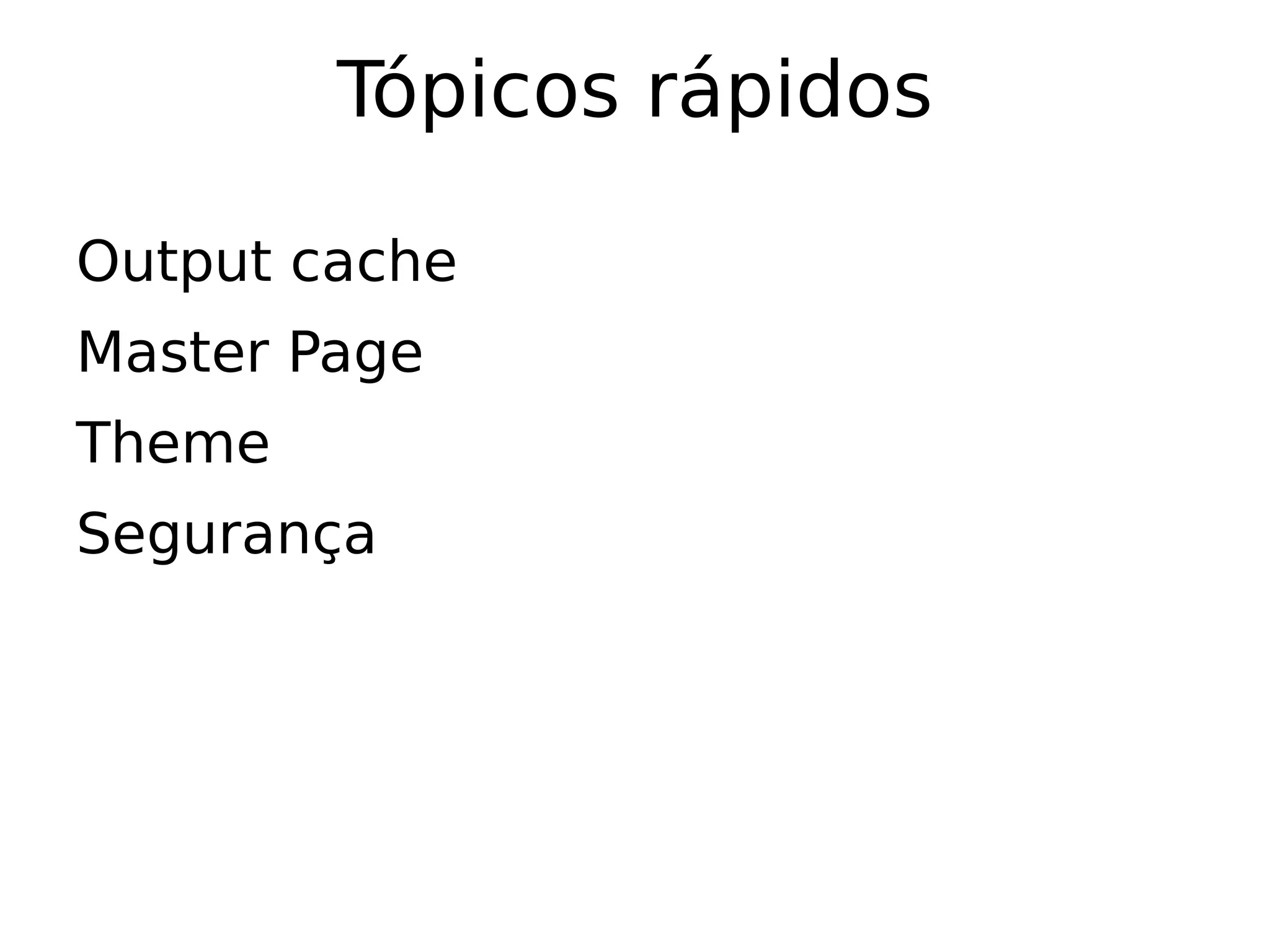 Tópicos rápidos

Output cache
Master Page
Theme
Segurança
 