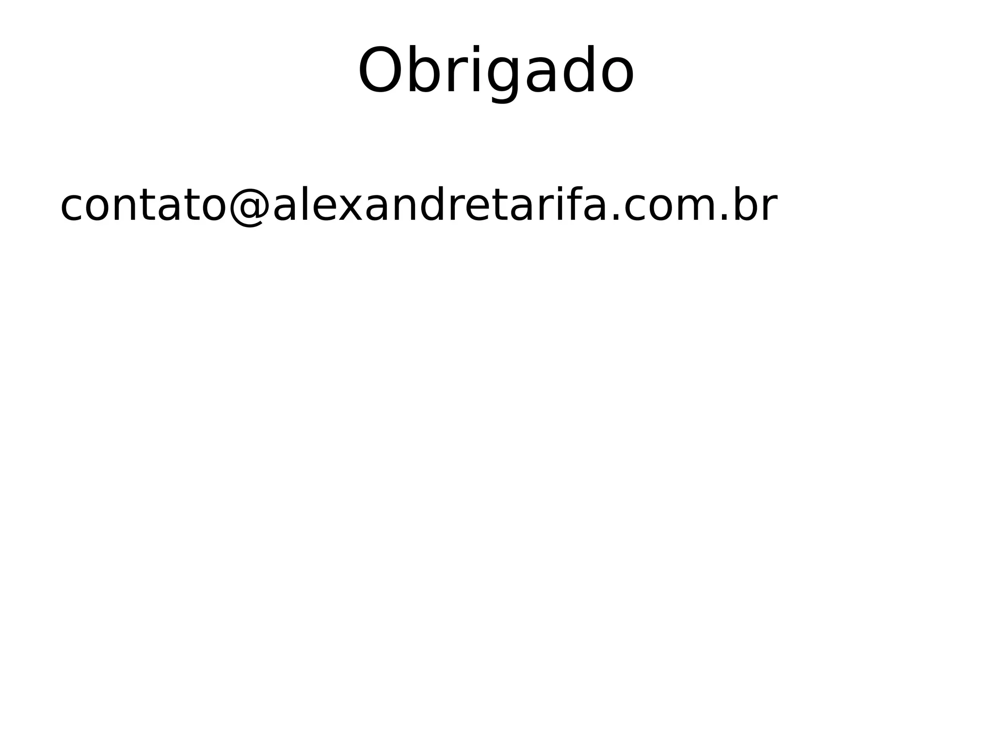 Obrigado

contato@alexandretarifa.com.br
 