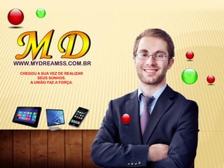 CHEGOU A SUA VEZ DE REALIZAR
SEUS SONHOS.
A UNIÃO FAZ A FORÇA.
 