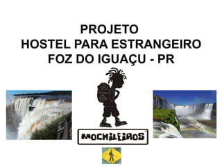 PROJETO
HOSTEL PARA ESTRANGEIRO
FOZ DO IGUAÇU - PR
 