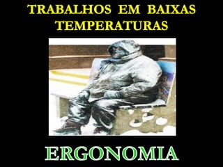 TRABALHOS  EM  BAIXAS TEMPERATURAS ERGONOMIA 