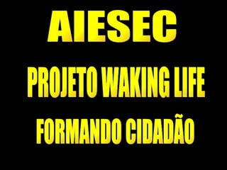AIESEC PROJETO WAKING LIFE FORMANDO CIDADÃO 