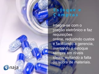 Integra-se com o pregão eletrônico e faz requisições  online, reduzindo custos e facilitando a gerencia, mantendo o estoque sempre em níveis ideais, evitando a falta ou sobra de materiais.  Estoque e Compras 
