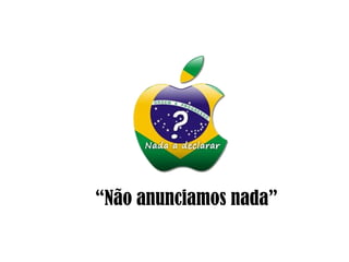 “Não anunciamos nada”
 