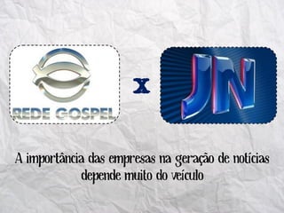 A importância das empresas na geração de notícias
            depende muito do veículo
 