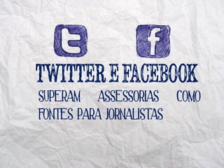 SUPERAM ASSESSORIAS COMO
FONTES PARA JORNALISTAS
 