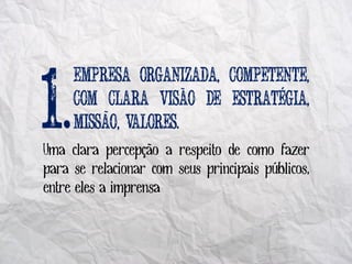 ,              ,

   .                                      ´
                            ~
                                               ,
          ~
              ,         .
Uma clara percepção a respeito de como fazer
para se relacionar com seus principais públicos,
entre eles a imprensa
 