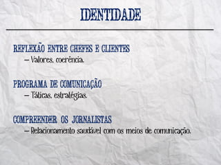 ~
– Valores, coerência.

                            ~
– Táticas, estratégias. ´



– Relacionamento saudável com os meios de comunicação.
                                                 ´
 