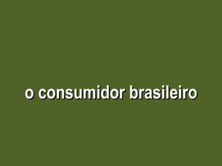 o consumidor brasileiro 
