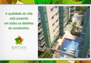 A qualidade de vida
está presente
em todos os detalhes
do condomínio.
 