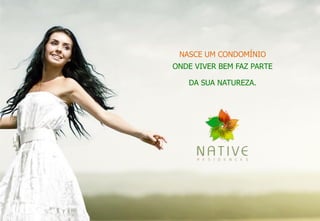 NASCE UM CONDOMÍNIO
ONDE VIVER BEM FAZ PARTE
DA SUA NATUREZA.
 