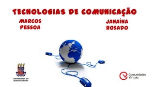 TECNOLOGIAS DE COMUNICAÇÃO
Marcos
Pessoa

Janaína
Rosado

 