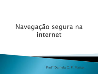 Profª Daniela C. P. Matias 
 