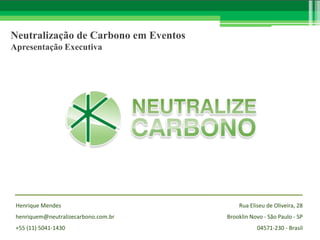 Neutralização de Carbono em Eventos
Apresentação Executiva

Henrique Mendes
henriquem@neutralizecarbono.com.br
+55 (11) 5041-1430

Rua Eliseu de Oliveira, 28
Brooklin Novo - São Paulo - SP
04571-230 - Brasil

 