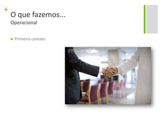O que fazemos...OperacionalPrimeiro contato