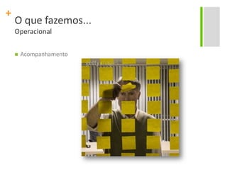 O que fazemos...OperacionalAcompanhamento