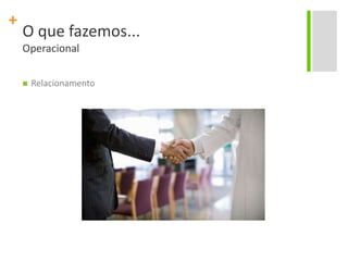 O que fazemos...OperacionalRelacionamento