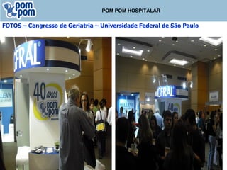 POM POM HOSPITALAR FOTOS – Congresso de Geriatria – Universidade Federal de São Paulo  