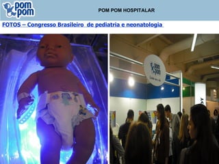 POM POM HOSPITALAR FOTOS – Congresso Brasileiro  de pediatria e neonatologia  