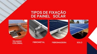 TIPOS DE FIXAÇÃO
DE PAINEL SOLAR
TELHADO
COLONIAL FIBROMETAL FIBROMADEIRA SOLO
 