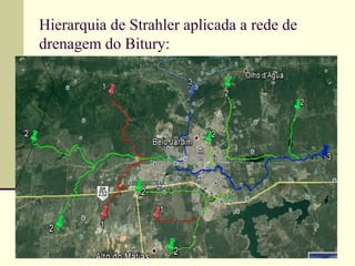 Hierarquia de Strahler aplicada a rede de
drenagem do Bitury:
 
