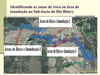 Identificando as zonas de risco ou área de
inundação na Sub-bacia do Rio Bitury
 
