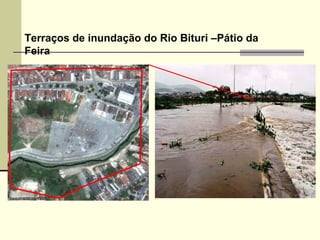 Terraços de inundação do Rio Bituri –Pátio da
Feira
 