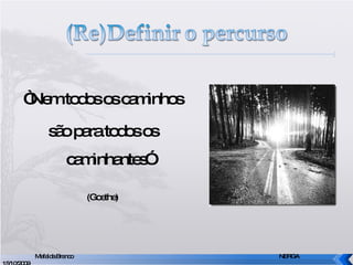 “ Nem todos os caminhos são para todos os caminhantes” (Goethe) Mafalda Branco     NERGA 15/10/2009 