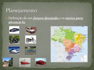  Definição de um futuro desejado e os meios para
 alcançá-lo.
 