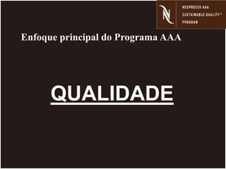 Enfoque principal do Programa AAA
QUALIDADE
 