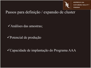 Passos para definição / expansão de cluster
Análises das amostras;
Potencial de produção
Capacidade de implantação do Programa AAA
 