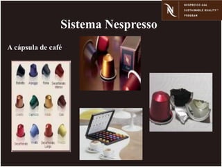Sistema Nespresso
A cápsula de café
 