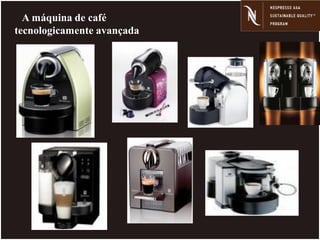 A máquina de café
tecnologicamente avançada
 