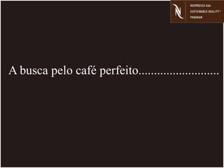 A busca pelo café perfeito..........................
 