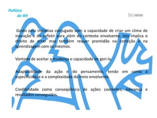 Política          de RHCrediNestléOs colaboradores da Nestlé Brasil podem contar com o CrediNestlé, a Cooperativa de Economia e Crédito Mútuo que oferece aos associados empréstimos parcelados com taxas bem abaixo daquelas cobradas pelos bancos e demais instituições financeiras.