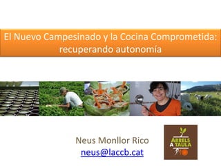 El Nuevo Campesinado y la Cocina Comprometida:
recuperando autonomía

Neus Monllor Rico
neus@laccb.cat

 