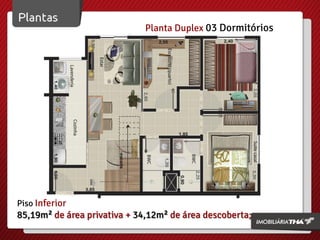 Planta Duplex 03 Dormitórios
Piso Inferior
85,19m² de área privativa + 34,12m² de área descoberta;
 