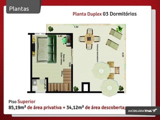Planta Duplex 03 Dormitórios
Piso Superior
85,19m² de área privativa + 34,12m² de área descoberta;
 