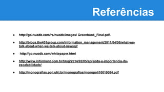 Referências
● http://go.nuodb.com/rs/nuodb/images/ Greenbook_Final.pdf.
● http://blogs.the451group.com/information_management/2011/04/06/what-we-
talk-about-when-we-talk-about-newsql/
● http://go.nuodb.com/whitepaper.html
● http://www.informant.com.br/blog/2014/02/05/aprenda-a-importancia-da-
escalabilidade/
● http://monografias.poli.ufrj.br/monografias/monopoli10010084.pdf
 