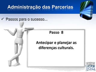 Administração das Parcerias

 Passos para o sucesso...


                             Passo 8

                   Antecipar e planejar as
                    diferenças culturais.
 