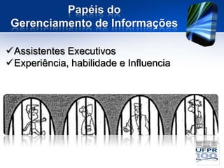 Papéis do
 Gerenciamento de Informações

Assistentes Executivos
Experiência, habilidade e Influencia
 