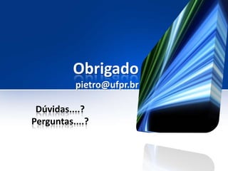 Obrigado
          pietro@ufpr.br

 Dúvidas....?
Perguntas....?
 