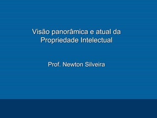 Visão panorâmica e atual da Propriedade Intelectual Prof. Newton Silveira 