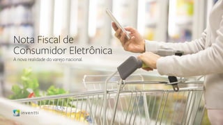 Nota Fiscal de
Consumidor Eletrônica
A nova realidade do varejo nacional.
 