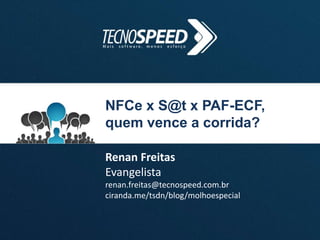 NFCe x S@t x PAF-ECF,
quem vence a corrida?
Renan Freitas
Evangelista
renan.freitas@tecnospeed.com.br
ciranda.me/tsdn/blog/molhoespecial
 