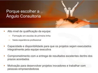 Porque escolher a Ângulo ConsultoriaNossa equipeexecutivaO que fazemosComo fazemosAlto nível de qualificação da equipe: